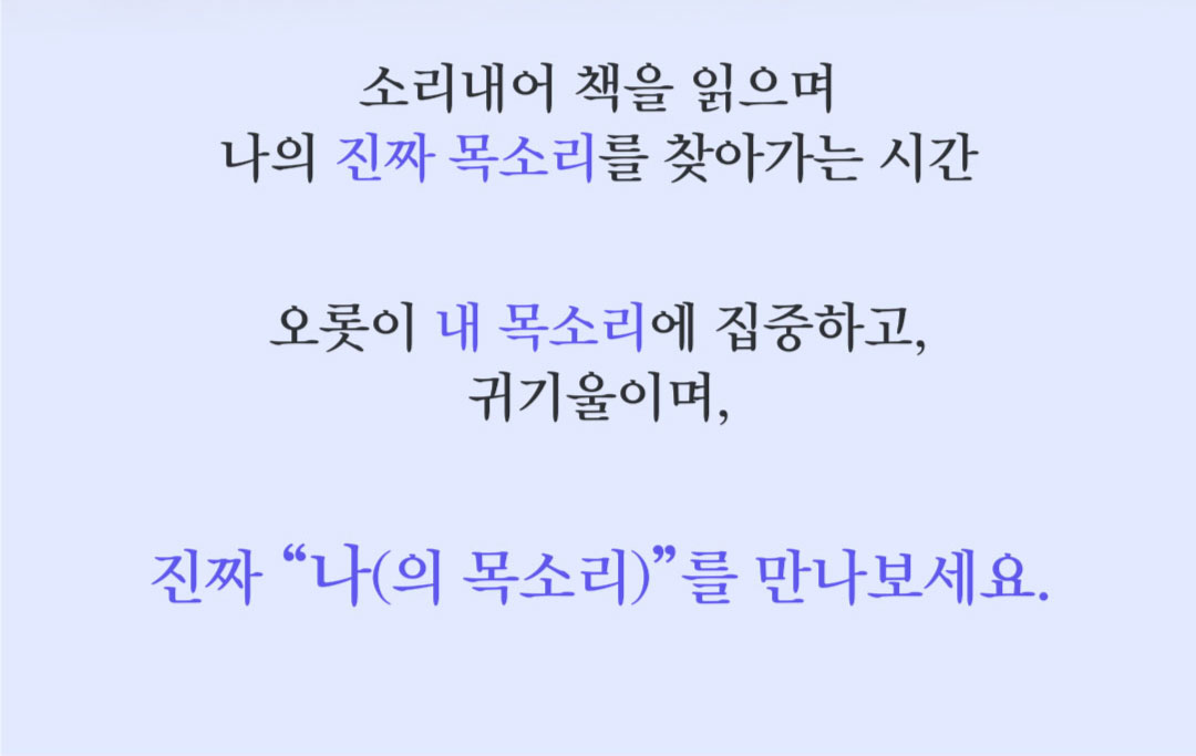 소리내어 책을 읽으며 나의 진짜 목소리를 찾아가는 시간. 오롯이 내 목소리에 집중하고, 귀기울이며, 진짜 나(의 목소리)를 만나보세요.